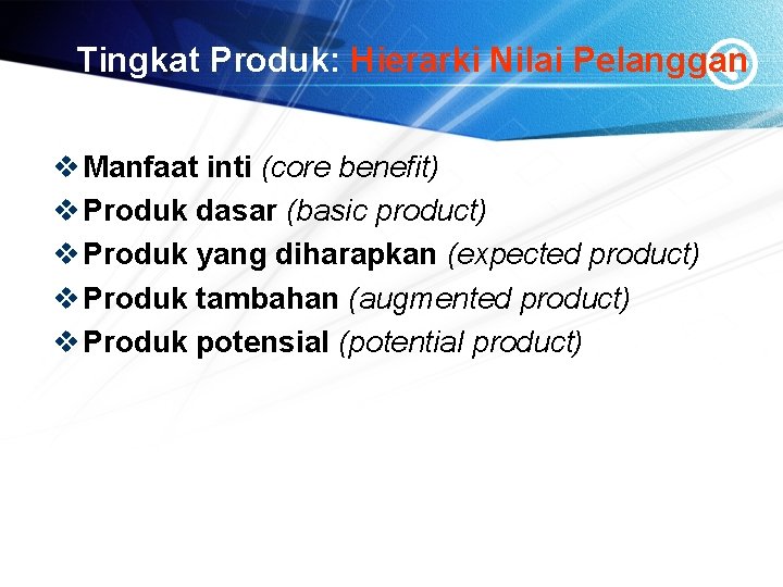 Tingkat Produk: Hierarki Nilai Pelanggan v Manfaat inti (core benefit) v Produk dasar (basic