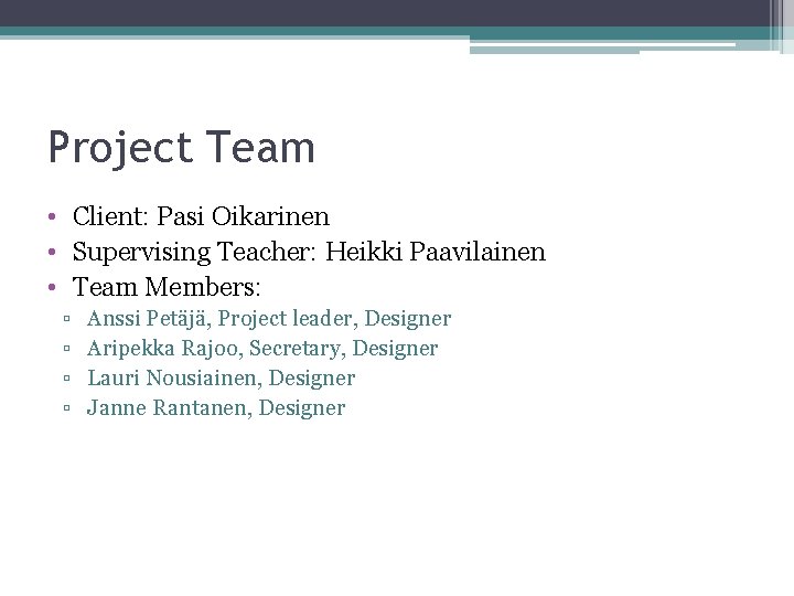 Project Team • Client: Pasi Oikarinen • Supervising Teacher: Heikki Paavilainen • Team Members:
