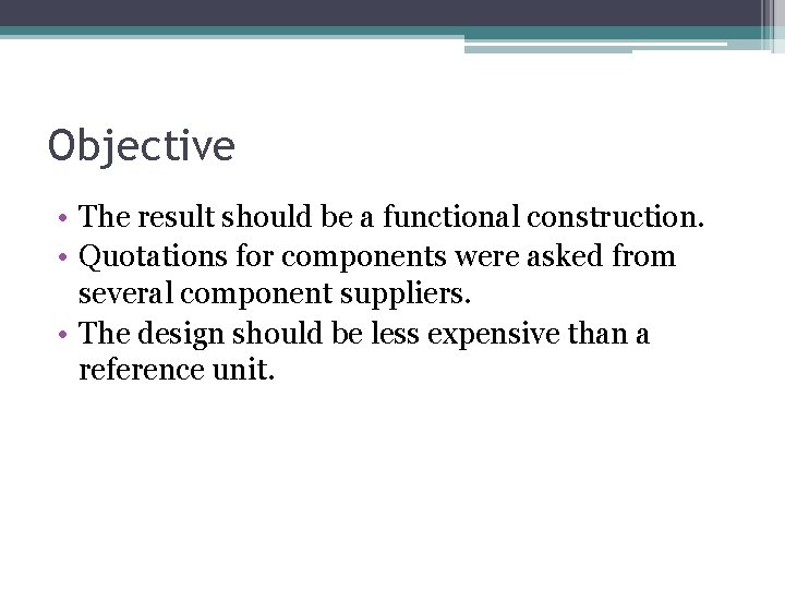 Objective • The result should be a functional construction. • Quotations for components were