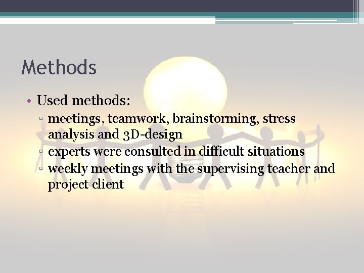 Methods • Used methods: ▫ meetings, teamwork, brainstorming, stress analysis and 3 D design