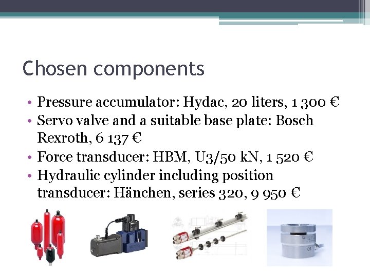 Chosen components • Pressure accumulator: Hydac, 20 liters, 1 300 € • Servo valve