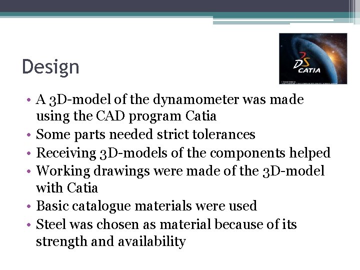 Design • A 3 D model of the dynamometer was made using the CAD