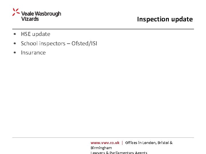 Inspection update • HSE update • School inspectors – Ofsted/ISI • Insurance www. vwv.