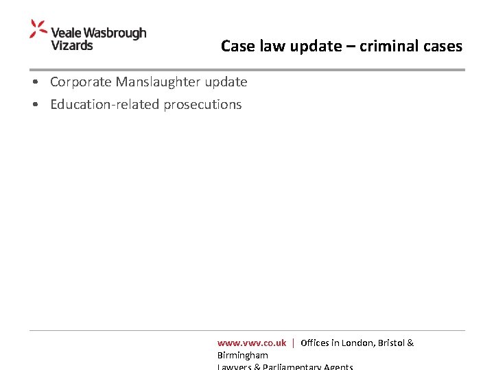 Case law update – criminal cases • Corporate Manslaughter update • Education-related prosecutions www.