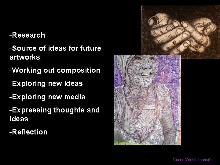 -Research -Source of ideas for future artworks -Working out composition -Exploring new ideas -Exploring