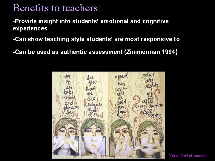 Benefits to teachers: -Provide insight into students’ emotional and cognitive experiences -Can show teaching
