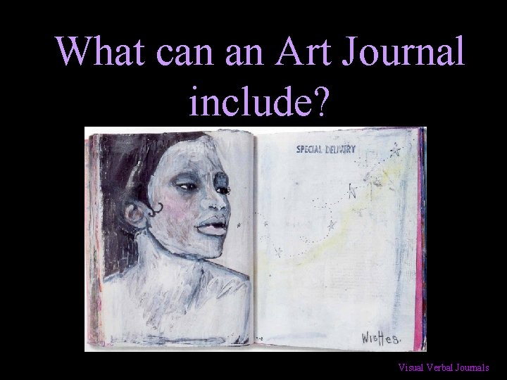 What can an Art Journal include? Visual Verbal Journals 