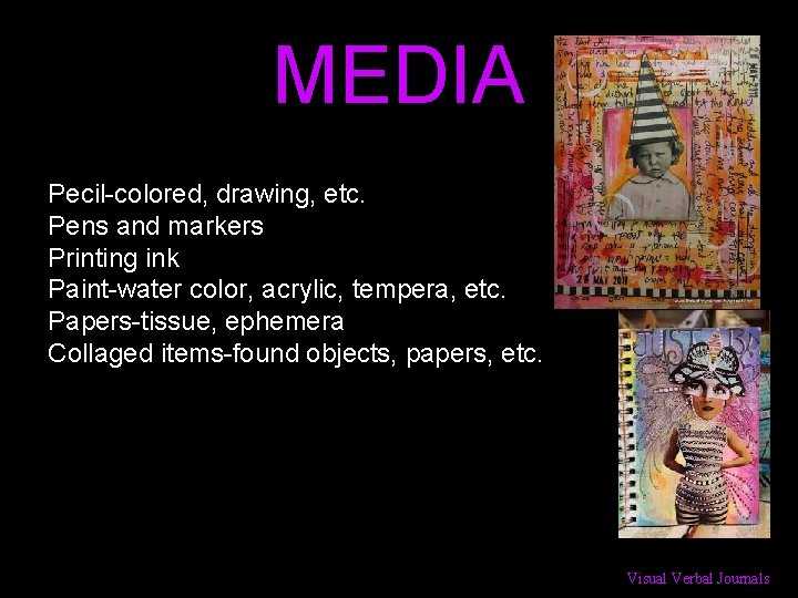 MEDIA Pecil-colored, drawing, etc. Pens and markers Printing ink Paint-water color, acrylic, tempera, etc.