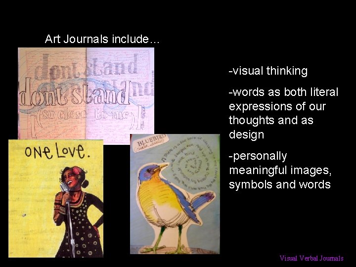 Art Journals include… -visual thinking -words as both literal expressions of our thoughts and