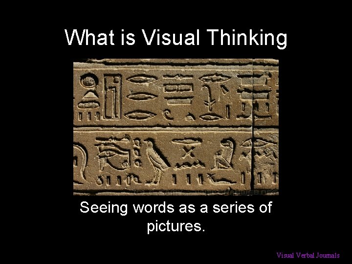What is Visual Thinking Seeing words as a series of pictures. Visual Verbal Journals