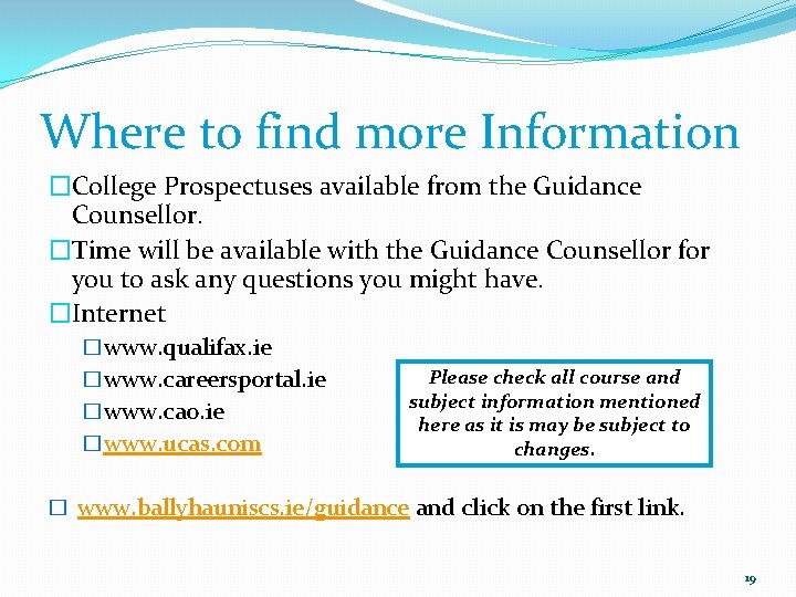 Where to find more Information �College Prospectuses available from the Guidance Counsellor. �Time will