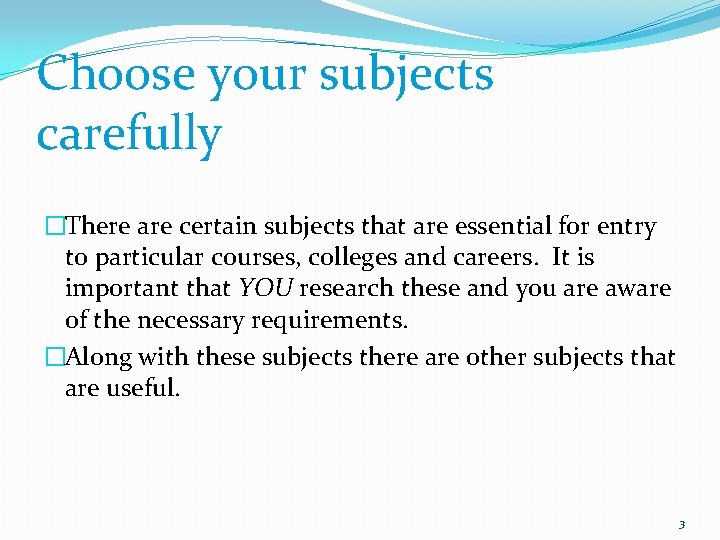 Choose your subjects carefully �There are certain subjects that are essential for entry to