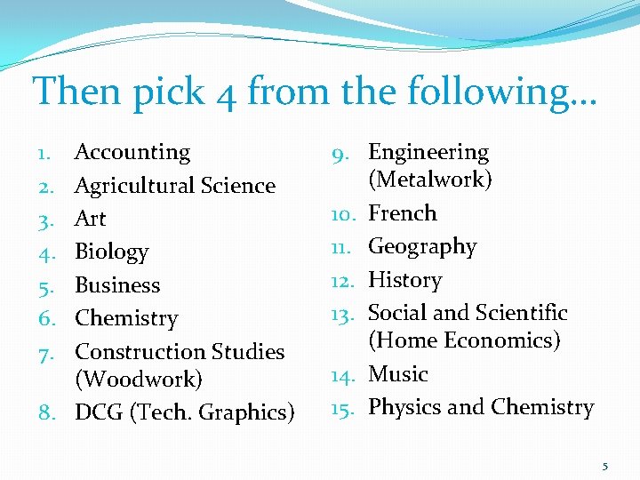 Then pick 4 from the following… Accounting Agricultural Science Art Biology Business Chemistry Construction