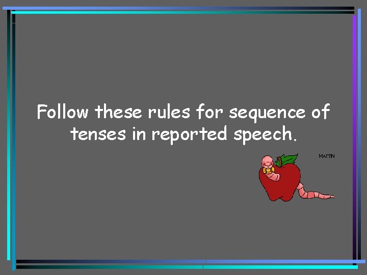 Follow these rules for sequence of tenses in reported speech. 