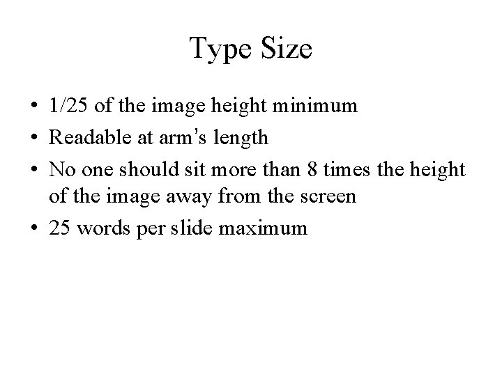 Type Size • 1/25 of the image height minimum • Readable at arm’s length