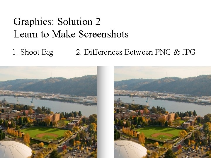 Graphics: Solution 2 Learn to Make Screenshots 1. Shoot Big 2. Differences Between PNG