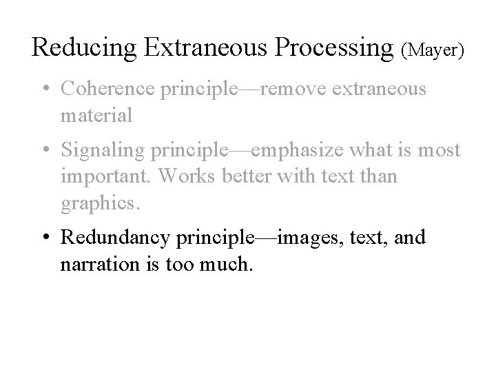 Reducing Extraneous Processing (Mayer) • Coherence principle—remove extraneous material • Signaling principle—emphasize what is