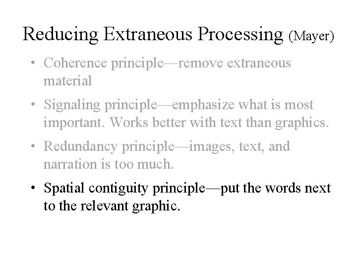 Reducing Extraneous Processing (Mayer) • Coherence principle—remove extraneous material • Signaling principle—emphasize what is