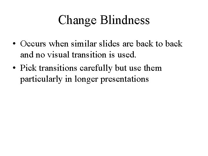 Change Blindness • Occurs when similar slides are back to back and no visual