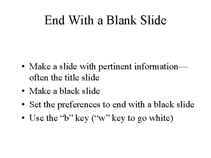 End With a Blank Slide • Make a slide with pertinent information— often the