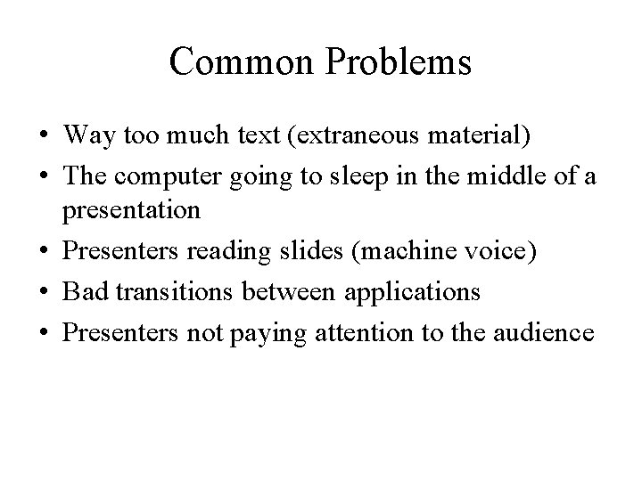 Common Problems • Way too much text (extraneous material) • The computer going to