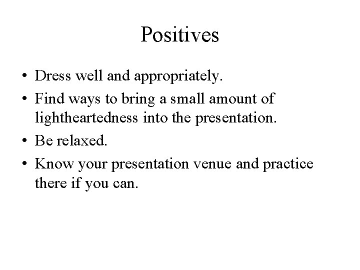 Positives • Dress well and appropriately. • Find ways to bring a small amount