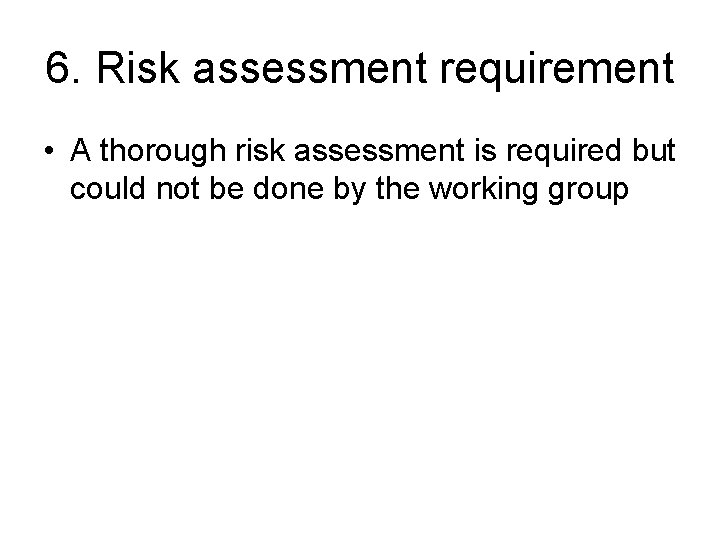 6. Risk assessment requirement • A thorough risk assessment is required but could not