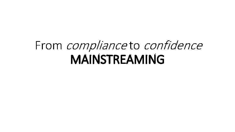 From compliance to confidence MAINSTREAMING 