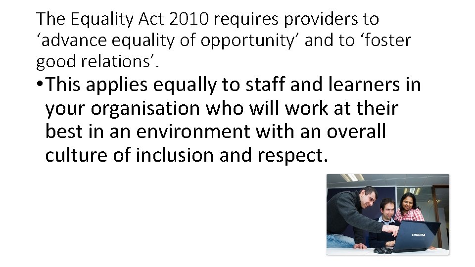 The Equality Act 2010 requires providers to ‘advance equality of opportunity’ and to ‘foster