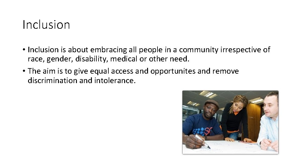 Inclusion • Inclusion is about embracing all people in a community irrespective of race,