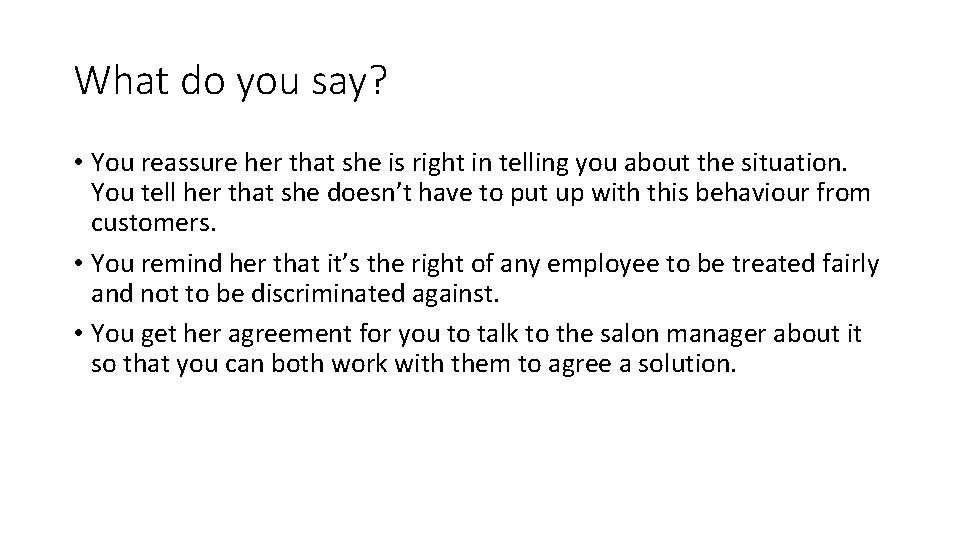 What do you say? • You reassure her that she is right in telling