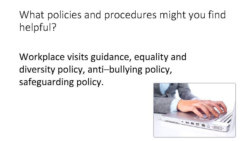 What policies and procedures might you find helpful? Workplace visits guidance, equality and diversity