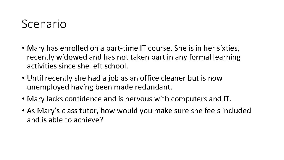 Scenario • Mary has enrolled on a part-time IT course. She is in her