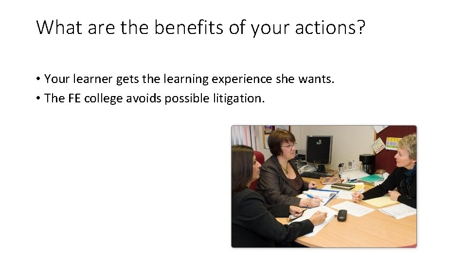 What are the benefits of your actions? • Your learner gets the learning experience