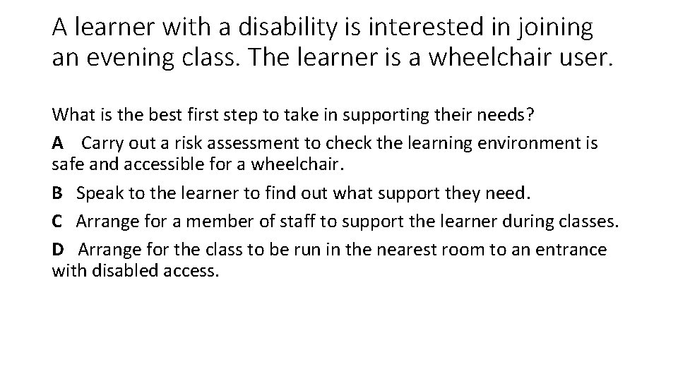 A learner with a disability is interested in joining an evening class. The learner