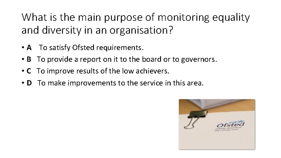What is the main purpose of monitoring equality and diversity in an organisation? •