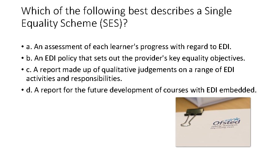 Which of the following best describes a Single Equality Scheme (SES)? • a. An