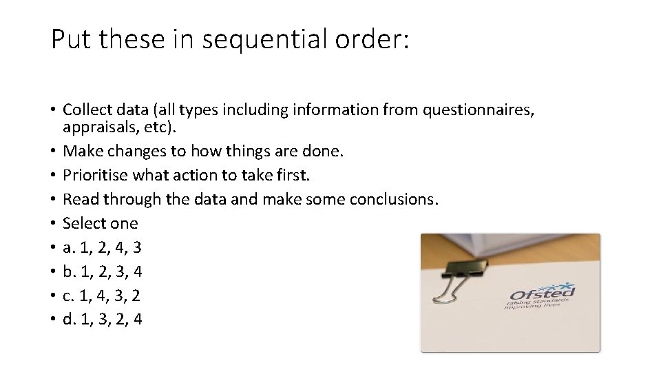 Put these in sequential order: • Collect data (all types including information from questionnaires,