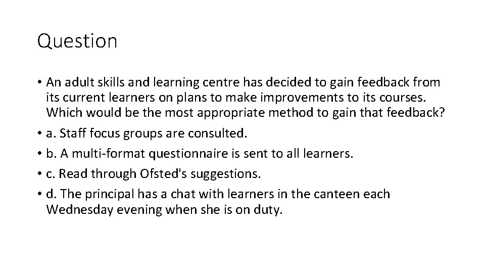 Question • An adult skills and learning centre has decided to gain feedback from