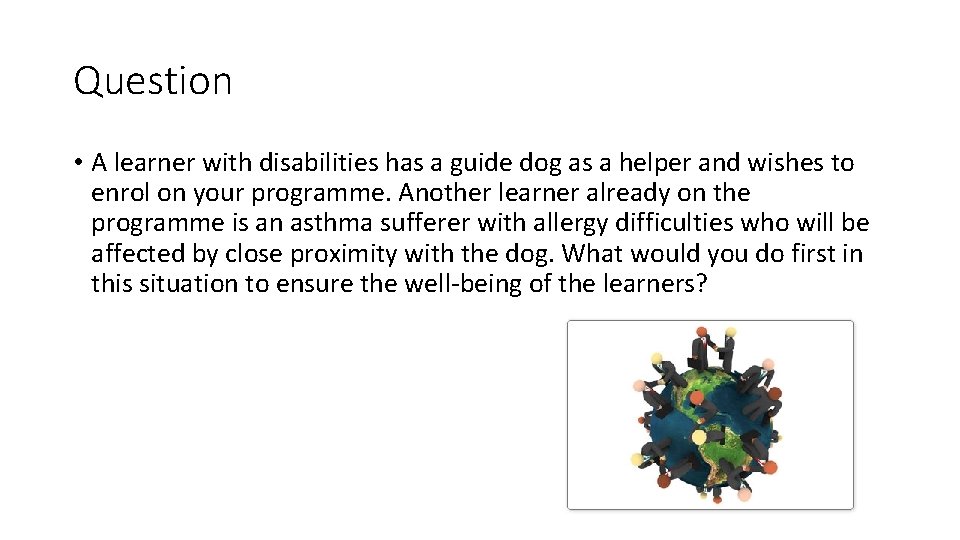 Question • A learner with disabilities has a guide dog as a helper and
