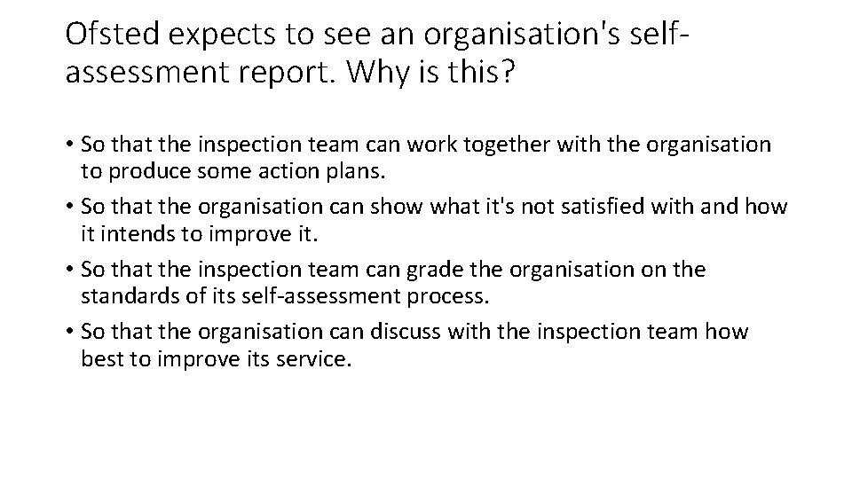 Ofsted expects to see an organisation's selfassessment report. Why is this? • So that