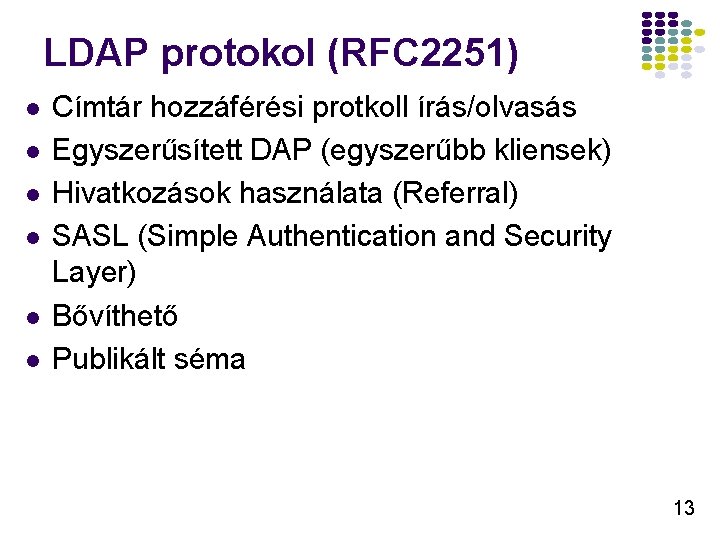 LDAP protokol (RFC 2251) l l l Címtár hozzáférési protkoll írás/olvasás Egyszerűsített DAP (egyszerűbb