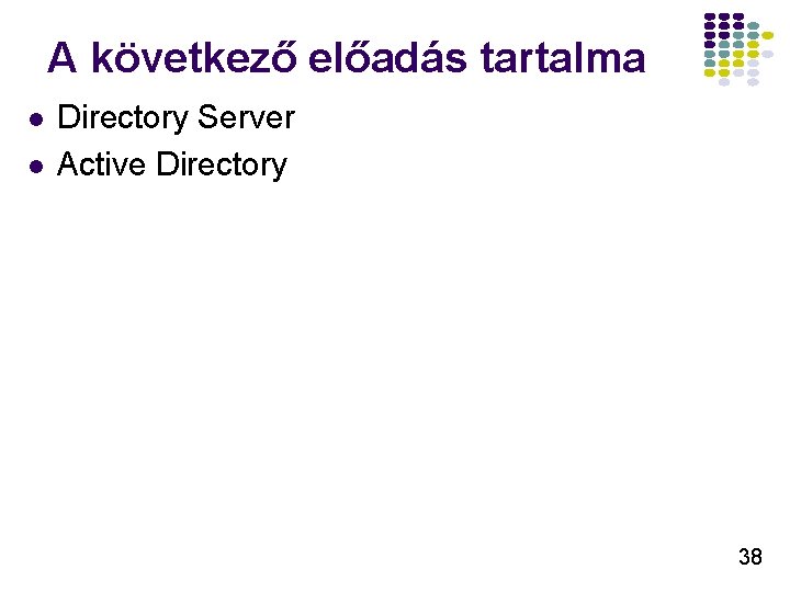 A következő előadás tartalma l l Directory Server Active Directory 38 