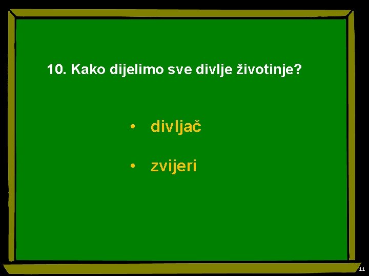 10. Kako dijelimo sve divlje životinje? • divljač • zvijeri 11 