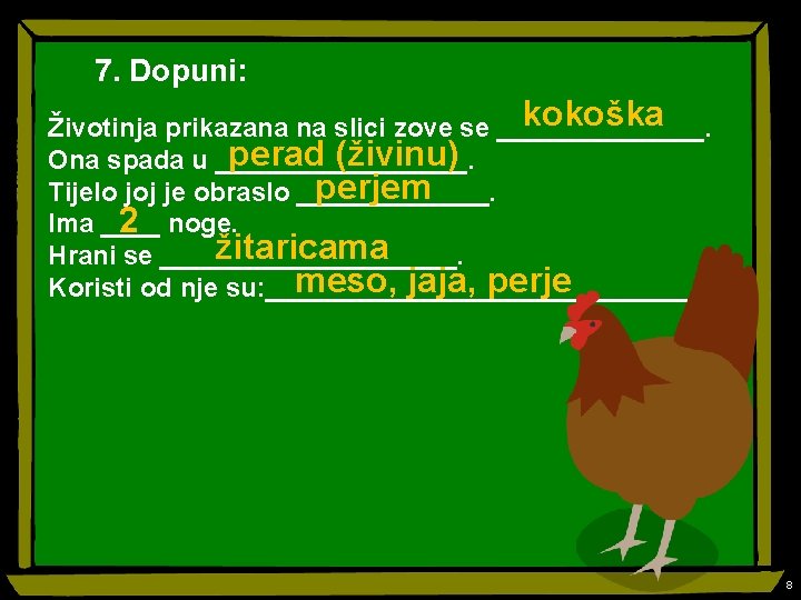 7. Dopuni: kokoška Životinja prikazana na slici zove se _______. perad (živinu) Ona spada