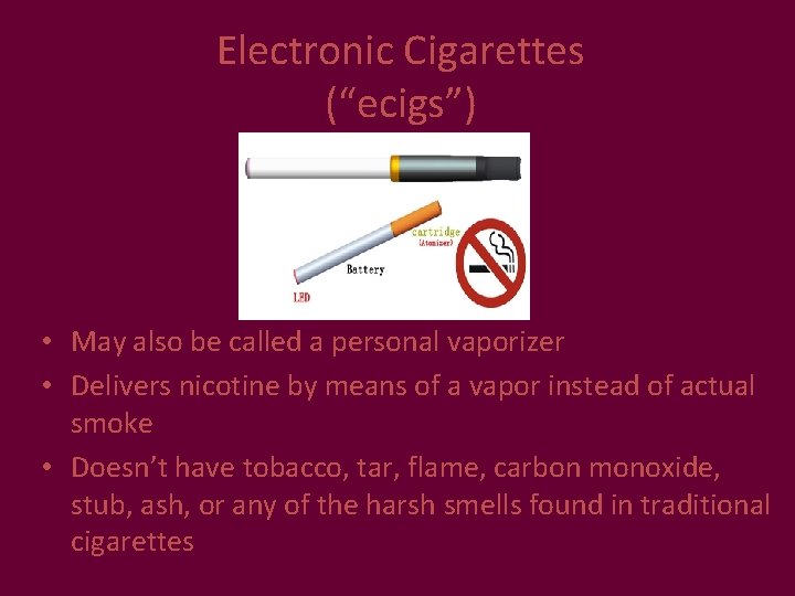 Electronic Cigarettes (“ecigs”) • May also be called a personal vaporizer • Delivers nicotine