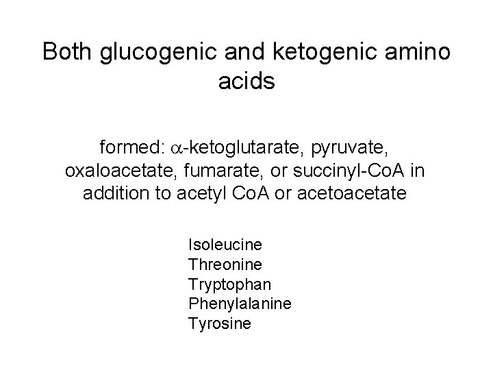 Both glucogenic and ketogenic amino acids formed: a-ketoglutarate, pyruvate, oxaloacetate, fumarate, or succinyl-Co. A