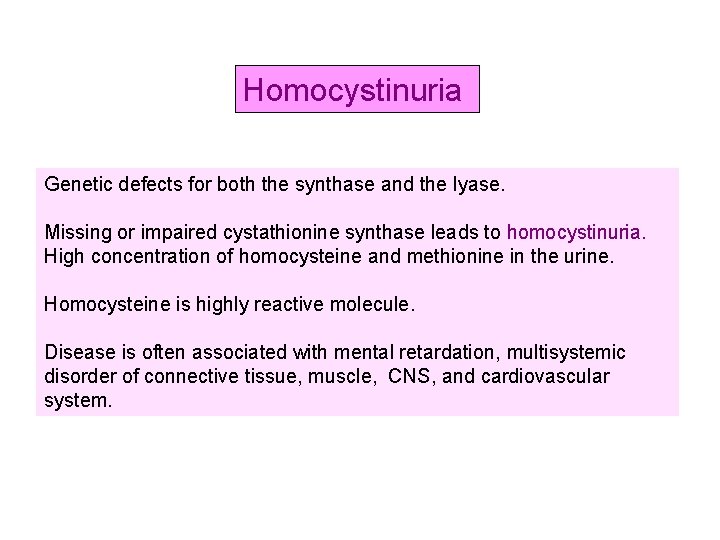 Homocystinuria Genetic defects for both the synthase and the lyase. Missing or impaired cystathionine