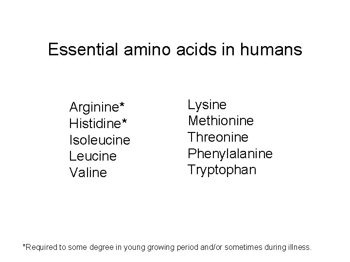 Essential amino acids in humans Arginine* Histidine* Isoleucine Leucine Valine Lysine Methionine Threonine Phenylalanine