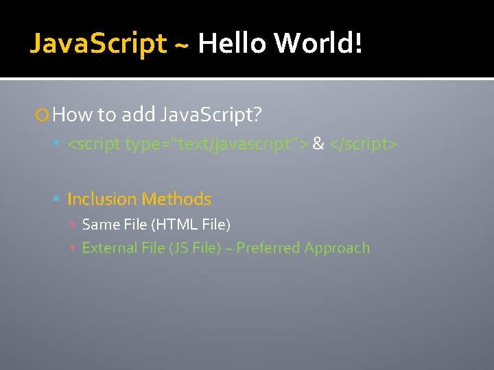 Java. Script ~ Hello World! How to add Java. Script? <script type=“text/javascript”> & </script>